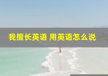 我擅长英语 用英语怎么说